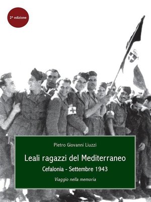 cover image of Leali Ragazzi del Mediterraneo. Cefalonia, settembre 1943. Viaggio nella memoria
